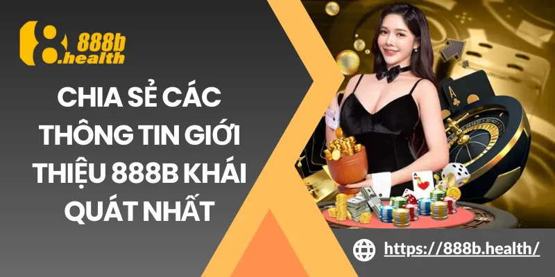 Chia sẻ các thông tin giới thiệu 888B khái quát nhất