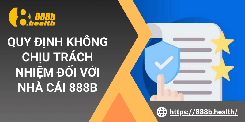 Quy định không chịu trách nhiệm đối với nhà cái 888B