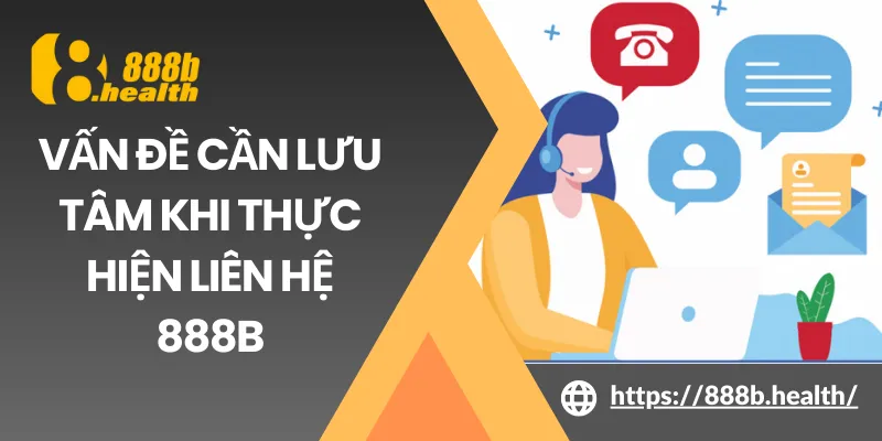 Vấn đề cần lưu tâm khi thực hiện liên hệ 888B