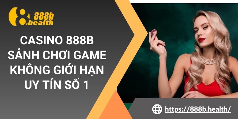 Casino 888b- Sảnh Chơi Game Không Giới Hạn Uy Tín Số 1