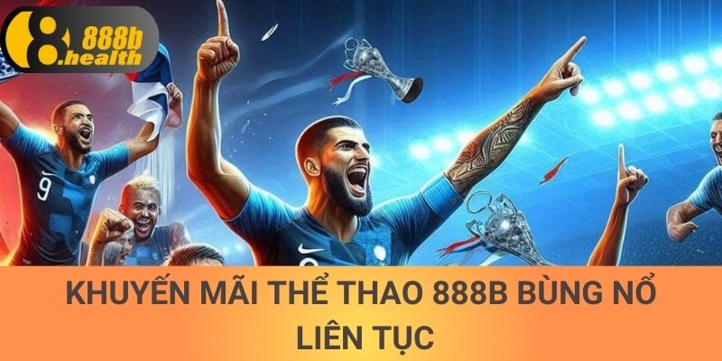 Khuyến mãi thể thao 888b bùng nổ liên tục