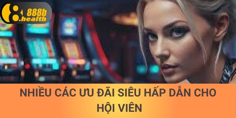 Nhiều các ưu đãi siêu hấp dẫn cho hội viên