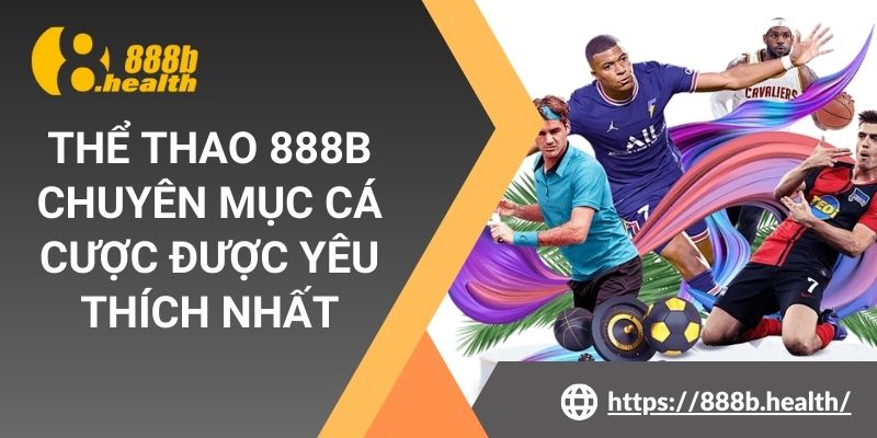 Thể Thao 888b| Chuyên Mục Cá Cược Được Yêu Thích Nhất