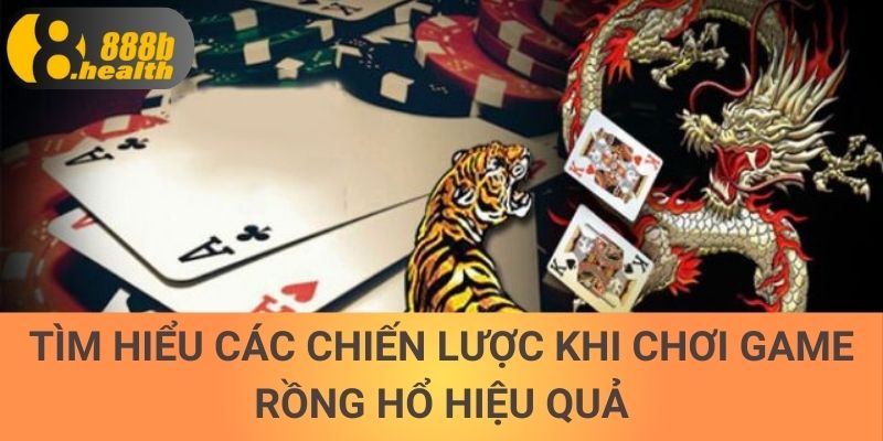 Tìm hiểu các chiến lược khi chơi game Rồng Hổ hiệu quả