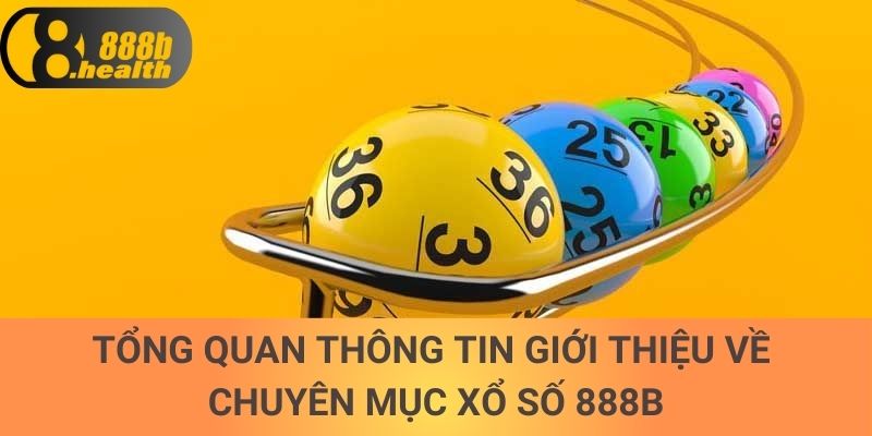 Tổng quan thông tin giới thiệu về chuyên mục xổ số 888b