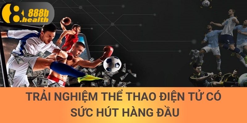 Trải nghiệm thể thao điện tử có sức hút hàng đầu