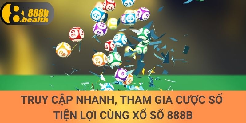 Truy cập nhanh, tham gia cược số tiện lợi cùng xổ số 888b