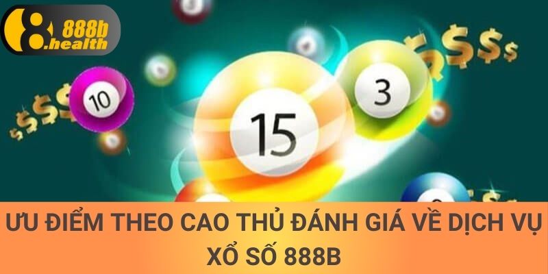 Ưu điểm theo cao thủ đánh giá về dịch vụ xổ số 888b